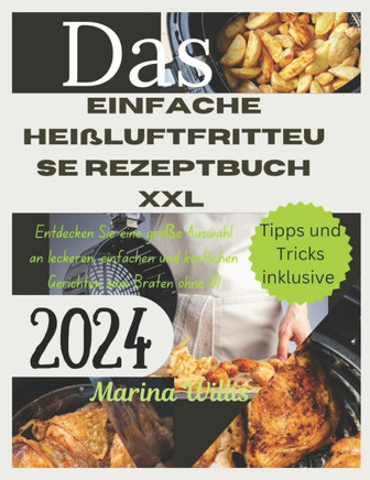 Das Einfache Heißluftfritteuse Rezeptbuch XXL 2024: Entdecken Sie eine große Auswahl an leckeren, einfachen und köstlichen Gerichten zum Braten ohne Ö