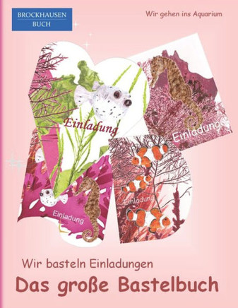Das große Bastelbuch - Wir basteln Einladungen: BROCKHAUSEN BUCH Wir gehen ins Aquarium