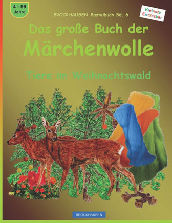Das große Buch der Märchenwolle: BROCKHAUSEN Bastelbuch Bd. 6. Tiere im Weihnachtswald. Kleinste Entdecker. 4 - 99 Jahre