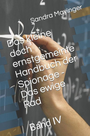 Das kleine doch ernstgemeinte Handbuch der Spionage - Das ewige Rad: Band IV