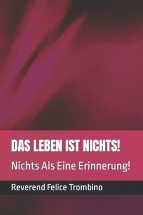 Das Leben Ist Nichts!: Nichts Als Eine Erinnerung!