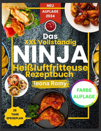 Das XXL Vollständig Ninja Heißluftfritteuse Rezeptbuch Farbe-auflage: Einfache und Geschmacksintensive Rezepte für gesunde und schnelle Mahlzeiten.