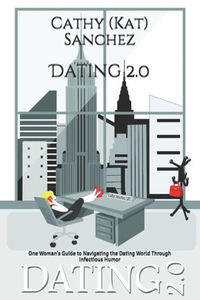 Dating 2.0: One Woman's Guide to Navigating the Dating World Through Infectious Humor