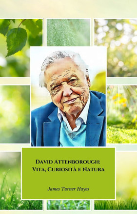David Attenborough: Vita, Curiosità e Natura: Il tributo ufficiale al grande narratore del mondo naturale