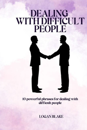 Dealing with Difficult People: 10 Powerful phrases for dealing with difficult people