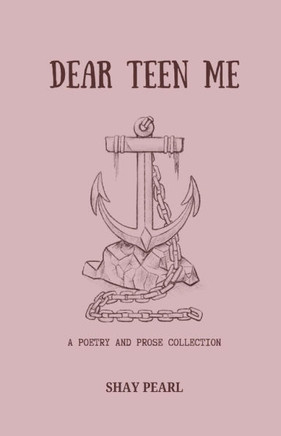 Dear Teen Me: A Poetry And Prose Collection