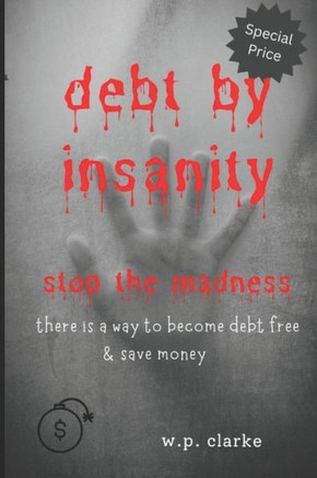 debt by insanity: stop the madness there is a way to become debt free and save money