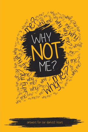 Why Not Me? : Answers For Our Darkest Hours