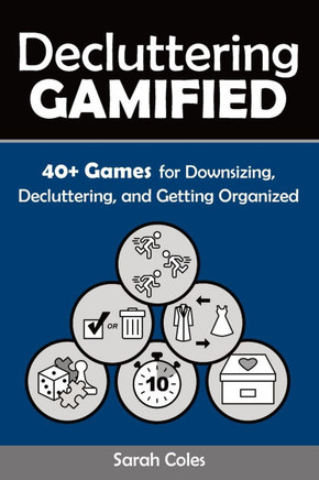 Decluttering Gamified: 40+ Games for Downsizing, Decluttering, and Getting Organized