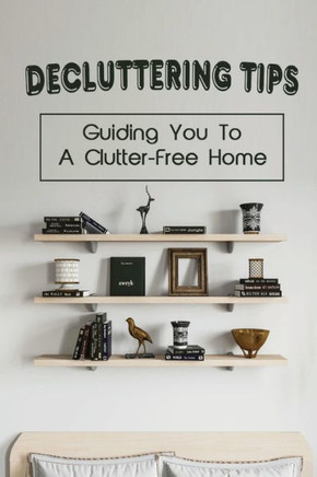 Decluttering Tips: Guiding You To A Clutter-Free Home: Decluttering Book