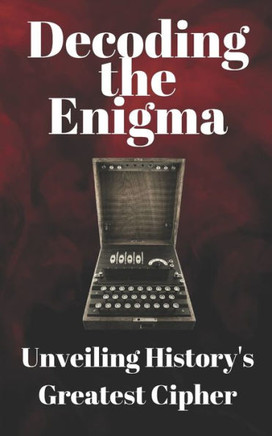 Decoding the Enigma: Unveiling History's Greatest Cipher
