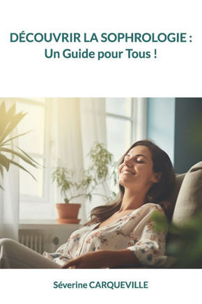Découvrir La Sophrologie: Un Guide pour Tous !