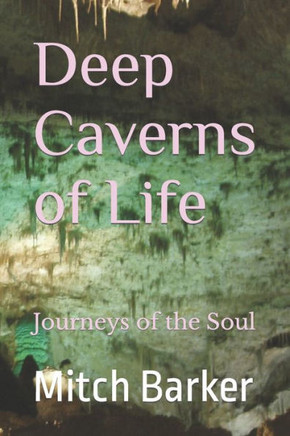 Deep Caverns of Life: Journeys of the Soul