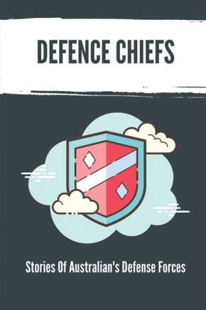 Defence Chiefs: Stories Of Australian's Defense Forces: Defense Industry