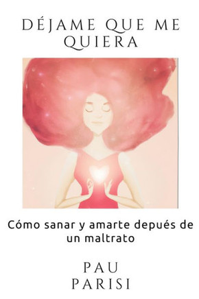 Déjame Que Me Quiera: Cómo sanar y amarte depués de un maltrato