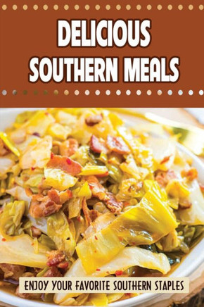 Delicious Southern Meals: Enjoy Your Favorite Southern Staples