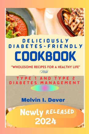Deliciously Diabetes-Friendly Cookbook for Senior Citizens: Wholesome Recipes for a Healthy Life