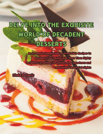 Delve into the Exquisite World of Decadent Desserts: An In-Depth Compilation of Irresistible Recipes to Enchant Your Palate with More Than Eighty Deli