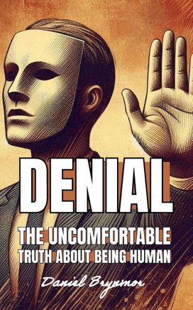 Denial: The Uncomfortable Truth About Being Human