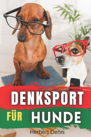 Denksport für Hunde: Dieses Buch enthält über 104 Denkspiele, Spiele für Beschäftigung und Gesundheit, Verstehen lernen, Psychologie Verhal