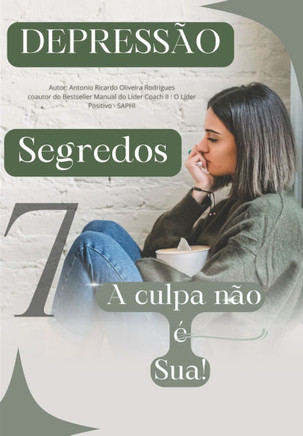 Depressão: A culpa não é Sua!: Os 7 Segredos para Uma Vida sem Depressão