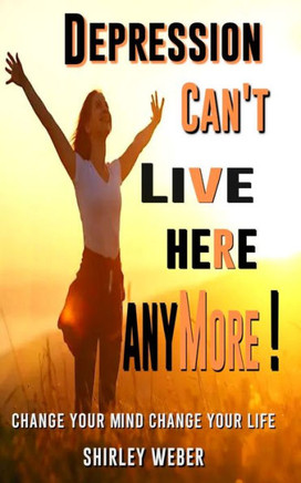 Depression Can't Live Here Anymore: Start Living Your Blessed Life Now!
