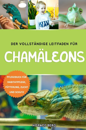 Der Vollständige Leitfaden Für Chamäleons: Pflegebuch Für Habitatpflege, Fütterung, Zucht Und Schutz