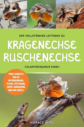 Der Vollständige Leitfaden Zu Kragenechse Rüschenechse: Chlamydosaurus Kingii: Profi-Schritte Für Die Unterbringung, Pflege, Fütterung, Zucht, Ausbild