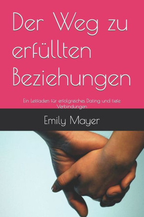 Der Weg zu erfüllten Beziehungen: Ein Leitfaden für erfolgreiches Dating und tiefe Verbindungen