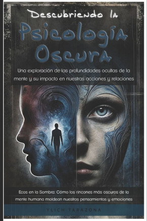 Descubriendo la Psicología Oscura: Una exploración de las profundidades ocultas de la mente y su impacto en nuestras acciones y relaciones