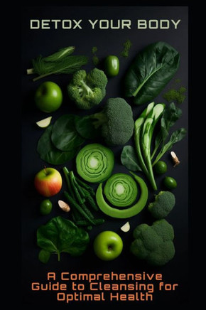 Detox Your Body: A Comprehensive Guide to Cleansing for Optimal Health