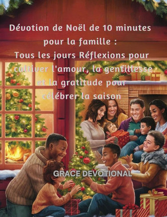 Dévotion de Noël de 10 minutes pour la famille: Tous les jours Réflexions pour cultiver l'amour, la gentillesse et la gratitude pour célébrer la saiso