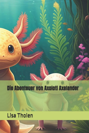 Die Abenteuer von Axolotl Axelander Die Abenteuer von Axolotl Axelander
