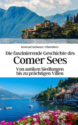 Die faszinierende Geschichte des Comer Sees: Von antiken Siedlungen bis zu prächtigen Villen