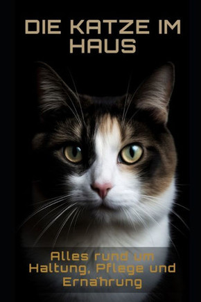 Die Katze im Haus: Alles rund um Haltung, Pflege und Ernährung