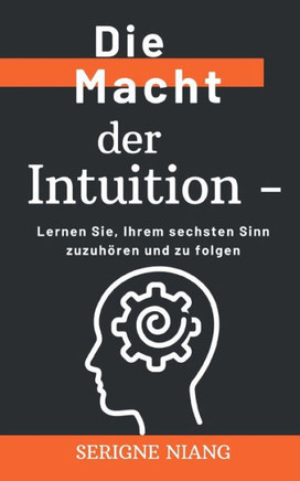 Die Macht der Intuition: Lernen Sie, Ihrem sechsten Sinn zuzuhören und zu folgen