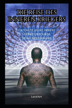 Die Reise des Inneren Kriegers: Entfalte deine innere Stärke und finde deine Bestimmung
