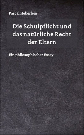 Die Schulpflicht und das natürliche Recht der Eltern: Ein philosophischer Essay