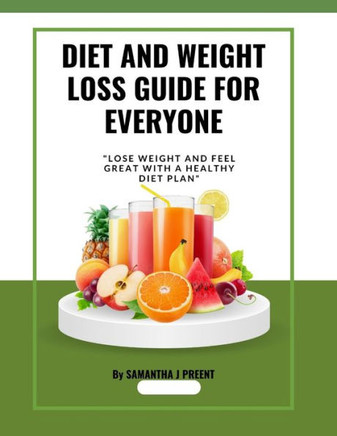 Diet and Weight Loss Guide for Everyone: Lose weight and feel great with a healthy diet plan