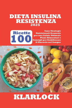 Dieta Insulina Resistenza 2025: 100 Ricette Sane Strategie Nutrizionali Avanzate per una Salute Ottimale Piani Alimentari e Consigli per Stabilizzare