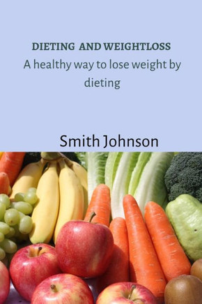 Dieting and weightloss: A healthy way to lose weight by dieting