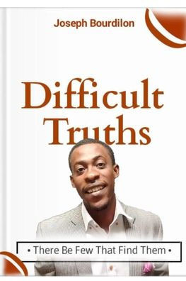 Difficult Truths: There Be Few That Find Them