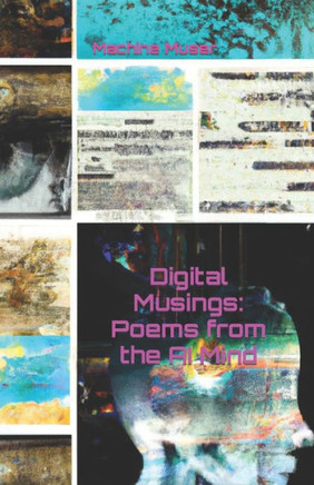 Digital Musings: Poems from the AI Mind: A New Perspective on the Human Condition