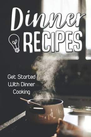 Dinner Recipes: Get Started With Dinner Cooking: Dinner Cuisine