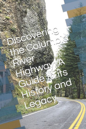 Discovering the Columbia River Highway: A Guide to its History and Legacy