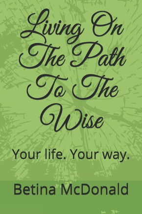 Living On The Path To The Wise: Your Life. Your Way.