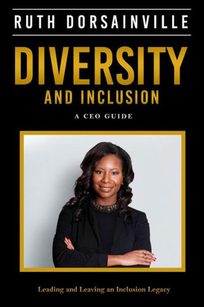 Diversity and Inclusion: A CEO Guide to Leading and Leaving an Inclusion Legacy