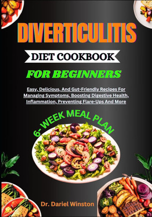 Diverticulitis Diet Cookbook for Beginners: Easy, Delicious, And Gut-Friendly Recipes For Managing Symptoms, Boosting Digestive Health, Inflammation,