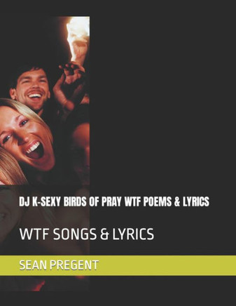 DJ K-Sexy Birds of Pray Wtf Poems & Lyrics: Wtf Songs & Lyrics
