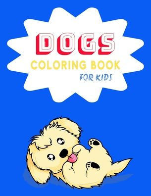 Dogs Coloring Book For Kids: Puppy Coloring Book